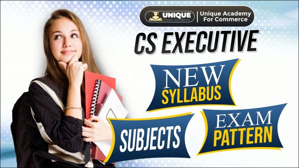 Cs Executive New Syllabus Subjects Exam Pattern Unique Academy For